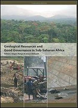 Geological Resources And Good Governance In Sub-saharan Africa: Holistic Approaches To Transparency And Sustainable Development In The Extractive Sector