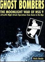 Ghost Bombers: The Moonlight War Of Nsg 9 - Luftwaffe Night Attack Operations From Angio To The Alps 1943-1945
