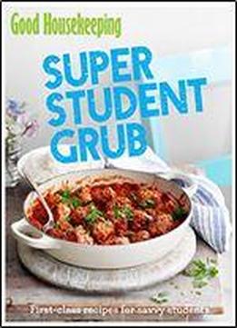 Good Housekeeping Super Student Grub: First-class Recipes For Savvy Students