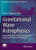 Gravitational Wave Astrophysics: Proceedings Of The Third Session Of The Sant Cugat Forum On Astrophysics