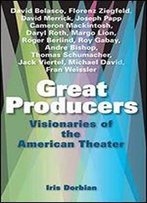 Great Producers: Visionaries Of American Theater
