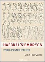 Haeckel's Embryos: Images, Evolution, And Fraud