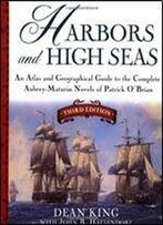 Harbors And High Seas: An Atlas And Georgraphical Guide To The Complete Aubrey-Maturin Novels Of Patrick O'Brian, Third Edition