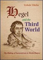 Hegel And The Third World: The Making Of Eurocentrism In World History