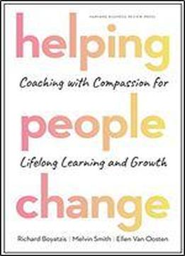 Helping People Change: Coaching With Compassion For Lifelong Learning And Growth