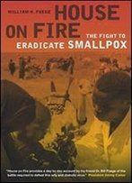 House On Fire: The Fight To Eradicate Smallpox