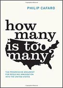 How Many Is Too Many?: The Progressive Argument For Reducing Immigration Into The United States