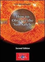 How To Observe The Sun Safely (The Patrick Moore Practical Astronomy Series)
