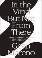In The Mind But Not From There: Real Abstraction And Contemporary Art