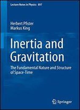 Inertia And Gravitation: The Fundamental Nature And Structure Of Space-time (lecture Notes In Physics)