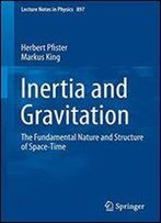 Inertia And Gravitation: The Fundamental Nature And Structure Of Space-Time (Lecture Notes In Physics)