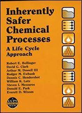Inherently Safer Chemical Processes: A Life Cycle Approach (a Ccps Concept Book)