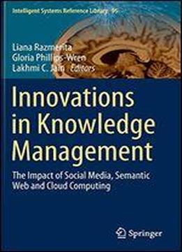 Innovations In Knowledge Management: The Impact Of Social Media, Semantic Web And Cloud Computing (intelligent Systems Reference Library)