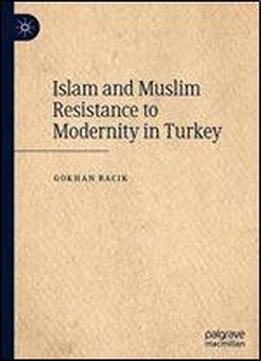 Islam And Muslim Resistance To Modernity In Turkey