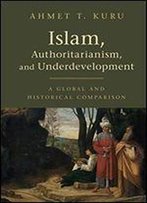 Islam, Authoritarianism, And Underdevelopment: A Global And Historical Comparison