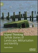 Island Thinking: Suffolk Stories Of Landscape, Militarisation And Identity