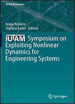 Iutam Symposium On Exploiting Nonlinear Dynamics For Engineering Systems