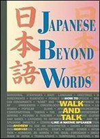 Japanese Beyond Words: How To Walk And Talk Like A Native Speaker