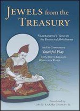 Jewels From The Treasury: Vasubandhu's 'verses On The Treasury Of Abhidharma' And Its Commentary 'youthful Play, An Explanation Of The Treasury Of Abhidharma' By The Ninth Karmapa Wangchuk Dorje
