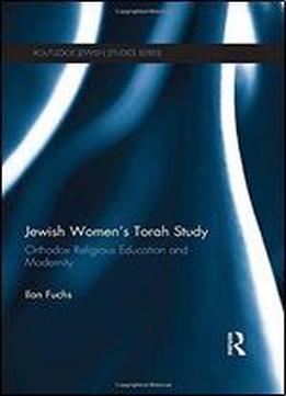 Jewish Women's Torah Study: Orthodox Religious Education And Modernity (routledge Jewish Studies Series)