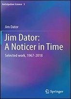 Jim Dator: A Noticer In Time: Selected Work, 1967-2018