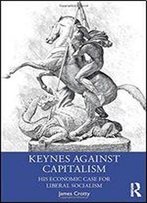 Keynes Against Capitalism (Economics As Social Theory)
