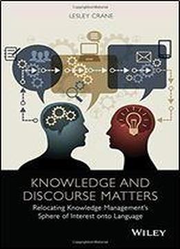Knowledge And Discourse Matters: Relocating Knowledge Managements Sphere Of Interest Onto Language