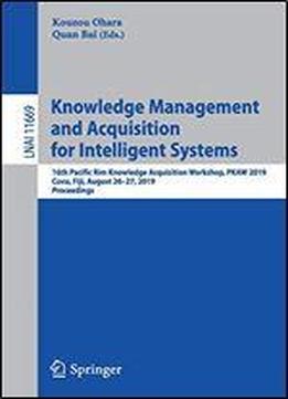 Knowledge Management And Acquisition For Intelligent Systems: 16th Pacific Rim Knowledge Acquisition Workshop, Pkaw 2019, Cuvu, Fiji, August 2627, 2019, Proceedings