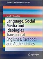 Language, Social Media And Ideologies: Translingual Englishes, Facebook And Authenticities (Springerbriefs In Linguistics)