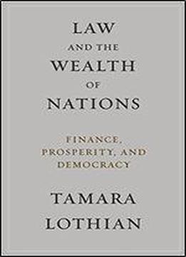 Law And The Wealth Of Nations: Finance, Prosperity, And Democracy
