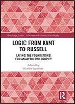 Logic From Kant To Russell: Laying The Foundations For Analytic Philosophy