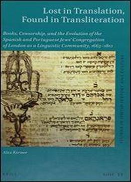 Lost In Translation, Found In Transliteration: Books, Censorship, And The Evolution Of The Spanish And Portuguese Jews' Congregation Of London As A Linguistic Community, 1663-1810