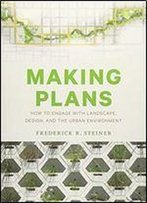 Making Plans: How To Engage With Landscape, Design, And The Urban Environment