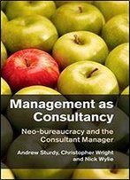 Management As Consultancy: Neo-Bureaucracy And The Consultant Manager