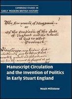 Manuscript Circulation And The Invention Of Politics In Early Stuart England