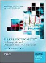 Mass Spectrometry Of Inorganic And Organometallic Compounds: Tools - Techniques - Tips