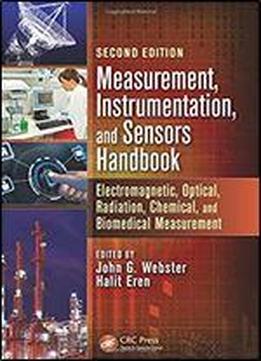 Measurement, Instrumentation, And Sensors Handbook: Electromagnetic, Optical, Radiation, Chemical, And Biomedical Measurement