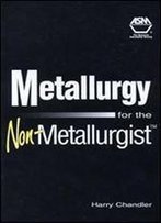 Metallurgy For The Non-Metallurgist