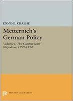 Metternich's German Policy, Volume I: The Contest With Napoleon, 1799-1814 (Princeton Legacy Library)