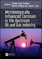 Microbiologically Influenced Corrosion In The Upstream Oil And Gas Industry