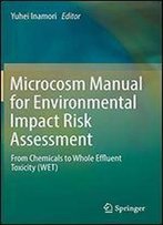 Microcosm Manual For Environmental Impact Risk Assessment: From Chemicals To Whole Effluent Toxicity (Wet)