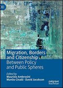 Migration, Borders And Citizenship: Between Policy And Public Spheres