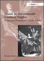 Music In Seventeenth-Century Naples: Francesco Provenzale (1624-1704)