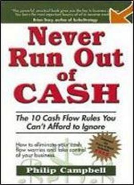 Never Run Out Of Cash: The 10 Cash Flow Rules You Can't Afford To Ignore