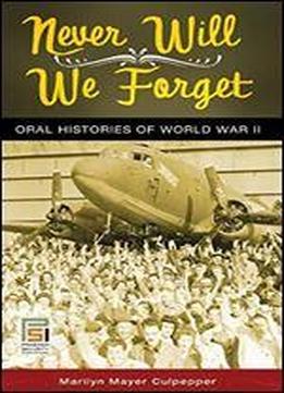 Never Will We Forget: Oral Histories Of World War Ii