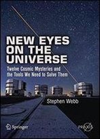 New Eyes On The Universe: Twelve Cosmic Mysteries And The Tools We Need To Solve Them