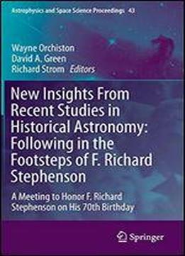 New Insights From Recent Studies In Historical Astronomy: Following In The Footsteps Of F. Richard Stephenson: A Meeting To Honor F. Richard ... (astrophysics And Space Science Proceedings)