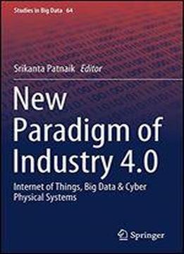 New Paradigm Of Industry 4.0: Internet Of Things, Big Data & Cyber Physical Systems