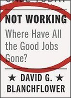 Not Working: Where Have All The Good Jobs Gone?