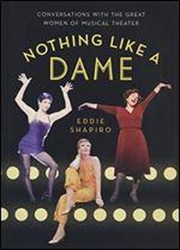 Nothing Like A Dame: Conversations With The Great Women Of Musical Theater